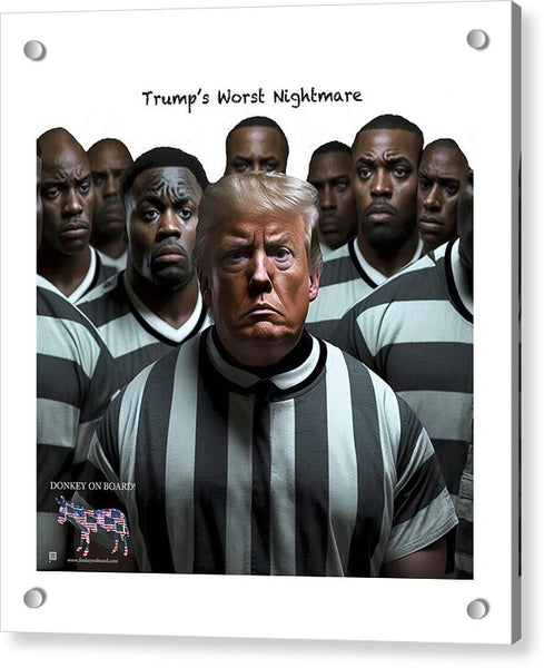 Trump's Worst Nightmare - Acrylic Print